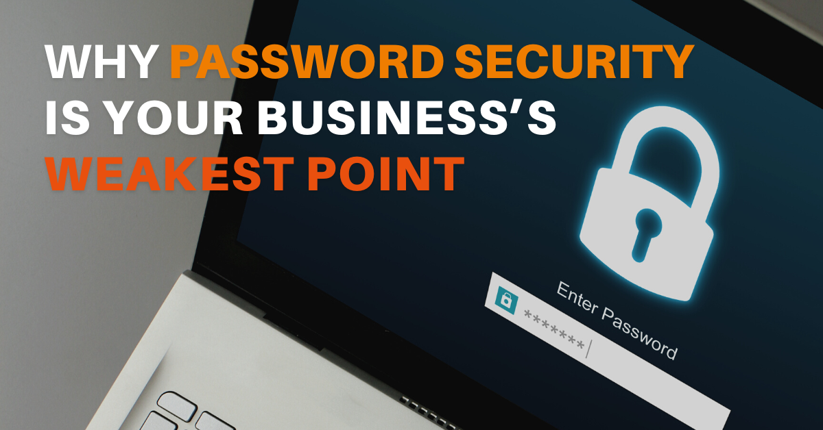 Why Password Security is Your Business’s Weakest Point