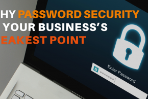 Why Password Security is Your Business’s Weakest Point